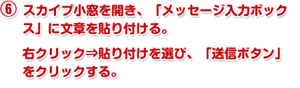 スカイプ小窓を開き、「メッセージ入力ボックス」に文章を貼り付ける。右クリック⇒貼り付けを選び、「送信ボタン」をクリックする。