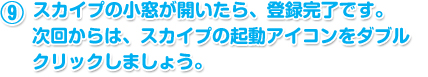 スカイプの小窓が開いたら、登録完了です。次回からは、スカイプの起動アイコンをダブルクリックしましょう。